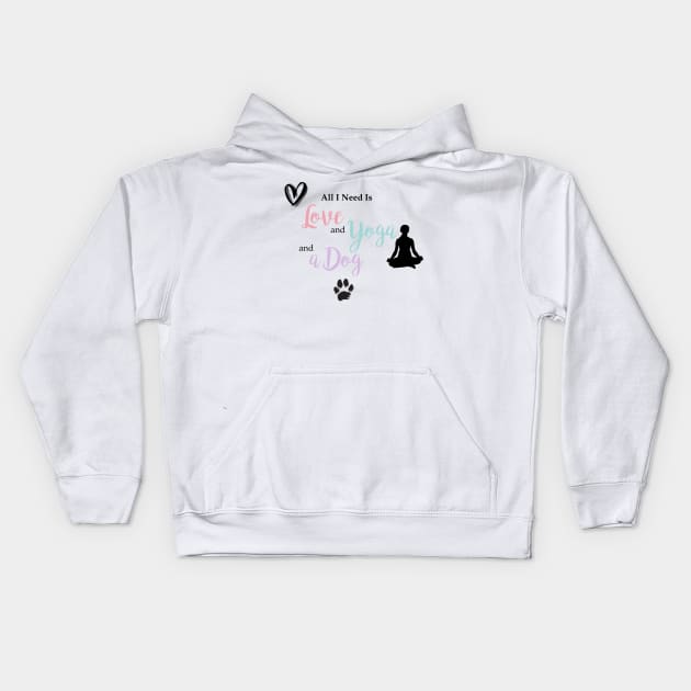 All I Need Is Love, Yoga & a Dog Kids Hoodie by StylishTayla